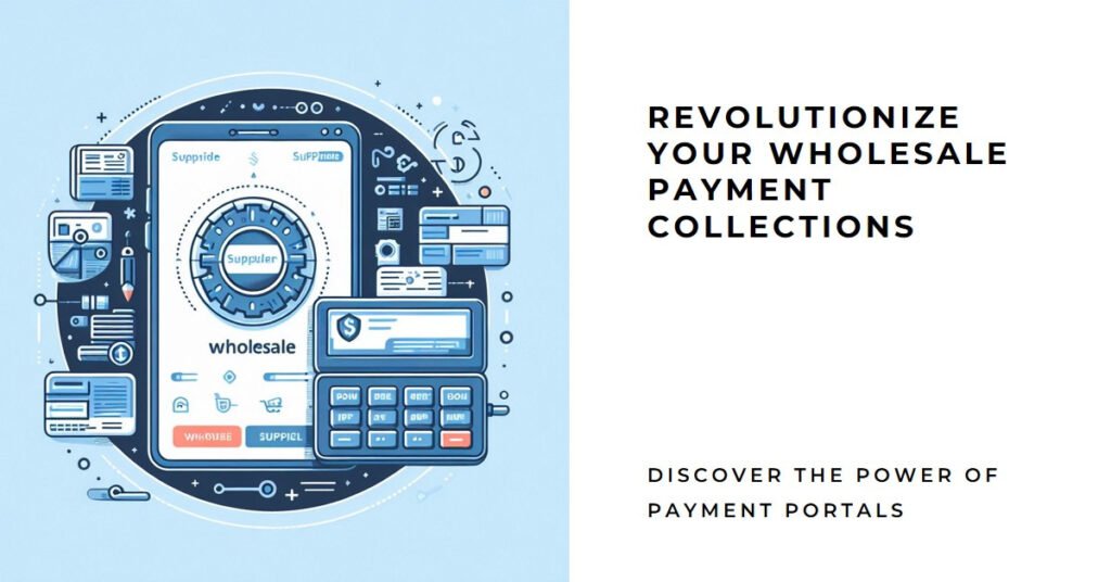 How Payment Portals Can Revolutionize Frequent Wholesale Supply Order Payment Collections